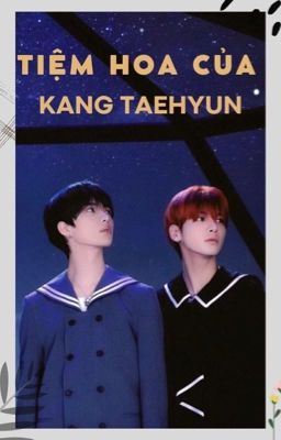 (Taegyu/Oneshot) Tiệm Hoa của Kang Taehyun