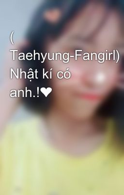 ( Taehyung-Fangirl) Nhật kí có anh.!❤