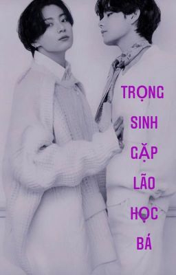 Đọc Truyện / TaeKook / (Chuyển ver) Trọng sinh lão học bá - Truyen2U.Net