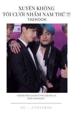 | Taekook | Xuyên không, tôi cưới nhầm nam chính thứ !!!