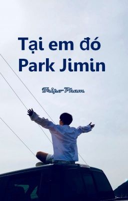 Đọc Truyện Tại em đó Park Jimin | Shortfic | JinMin - Truyen2U.Net