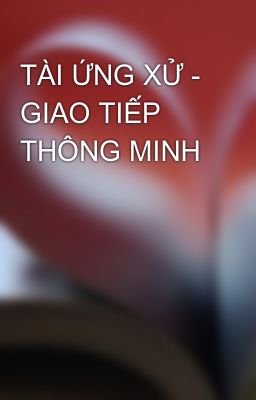 Đọc Truyện TÀI ỨNG XỬ - GIAO TIẾP THÔNG MINH - Truyen2U.Net