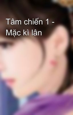 Tâm chiến 1 - Mặc kì lân