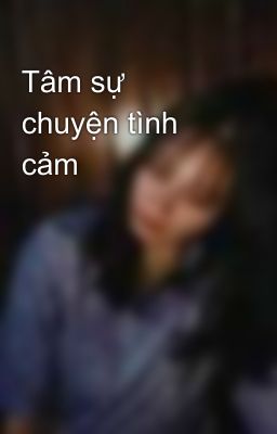 Tâm sự chuyện tình cảm 