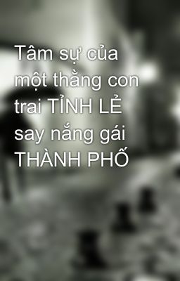 Đọc Truyện Tâm sự của một thằng con trai TỈNH LẺ say nắng gái THÀNH PHỐ - Truyen2U.Net