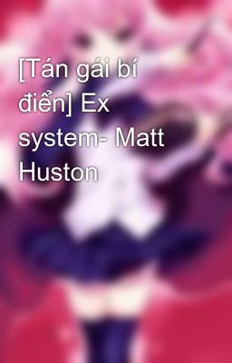 Đọc Truyện [Tán gái bí điển] Ex system- Matt Huston - Truyen2U.Net