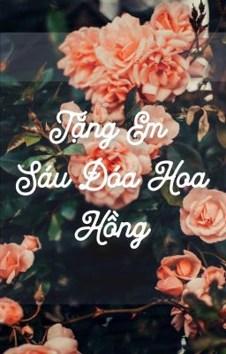 Tặng Em Sáu Đóa Hoa Hồng [dịch bởi Ngũ Nguyệt Minh Diêu]