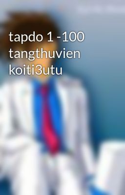 Đọc Truyện tapdo 1 -100 tangthuvien koiti3utu - Truyen2U.Net