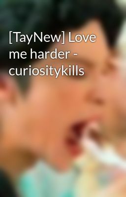 [TayNew] Love me harder - curiositykills