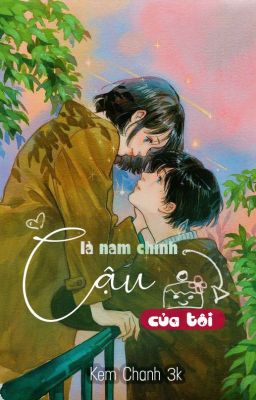 [TEEN-XUYÊN SÁCH] CẬU LÀ NAM CHÍNH CỦA TÔI