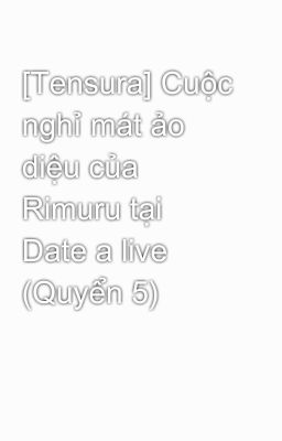 Đọc Truyện [Tensura] Cuộc nghỉ mát ảo diệu của Rimuru tại Date a live (Quyển 5) - Truyen2U.Net