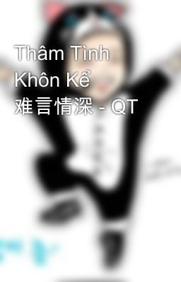 Thâm Tình Khôn Kể 难言情深 - QT