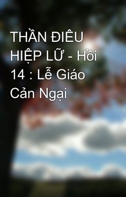 THẦN ĐIÊU HIỆP LỮ - Hồi 14 : Lễ Giáo Cản Ngại