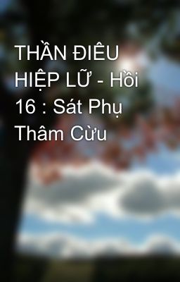 THẦN ĐIÊU HIỆP LỮ - Hồi 16 : Sát Phụ Thâm Cừu