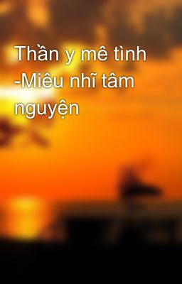 Đọc Truyện Thần y mê tình -Miêu nhĩ tâm nguyện - Truyen2U.Net