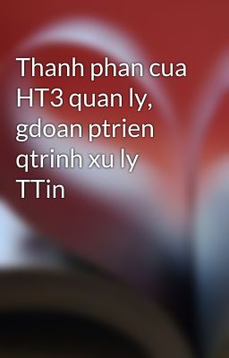 Đọc Truyện Thanh phan cua HT3 quan ly, gdoan ptrien qtrinh xu ly TTin - Truyen2U.Net