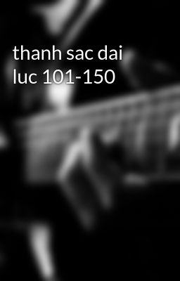 thanh sac dai luc 101-150