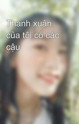 Thanh xuân của tôi có các cậu