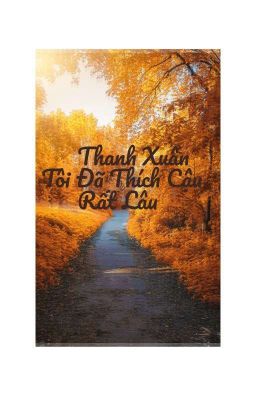 Thanh Xuân Em Đã Thích Một Người Rất Lâu