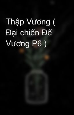 Thập Vương ( Đại chiến Đế Vương P6 )