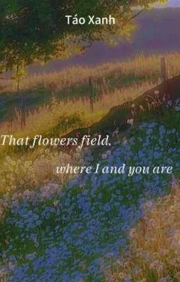 That flowers field, where I and you are