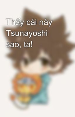 Đọc Truyện Thấy cái này Tsunayoshi sao, ta! - Truyen2U.Net