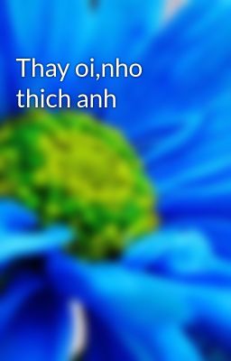 Thay oi,nho thich anh