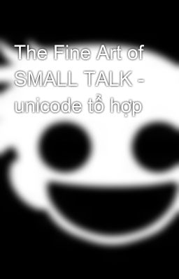 The Fine Art of SMALL TALK - unicode tổ hợp