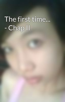 The first time... - Chap II