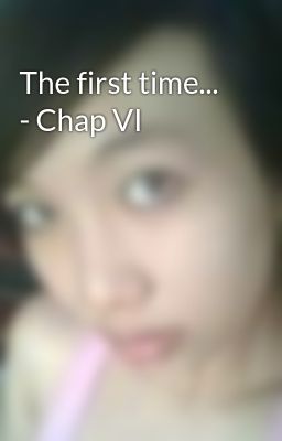 The first time... - Chap VI