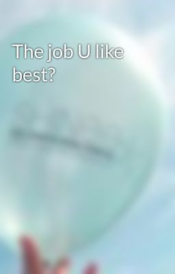 The job U like best?