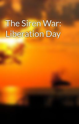 Đọc Truyện The Siren War: Liberation Day - Truyen2U.Net