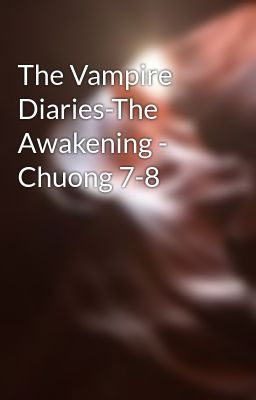 Đọc Truyện The Vampire Diaries-The Awakening - Chuong 7-8 - Truyen2U.Net