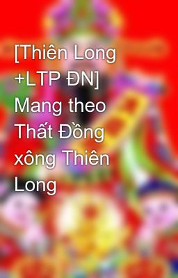 [Thiên Long +LTP ĐN] Mang theo Thất Đồng xông Thiên Long