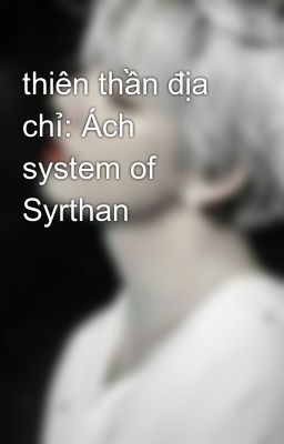 Đọc Truyện thiên thần địa chỉ: Ách system of Syrthan - Truyen2U.Net