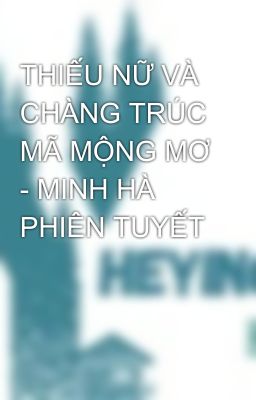 THIẾU NỮ VÀ CHÀNG TRÚC MÃ MỘNG MƠ - MINH HÀ PHIÊN TUYẾT