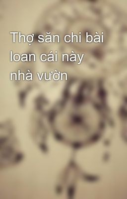 Thợ săn chi bài loan cái này nhà vườn