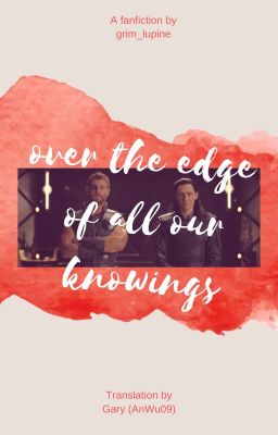 《Thorki》 over the edge of all our knowings 《Fic dịch》