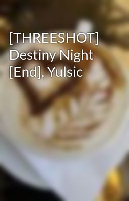 [THREESHOT] Destiny Night [End], Yulsic