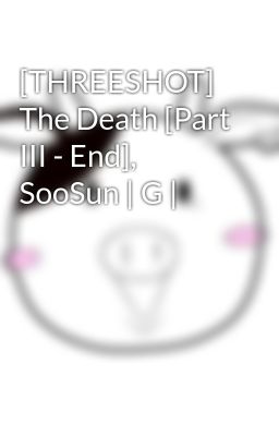 [THREESHOT] The Death [Part III - End], SooSun | G |