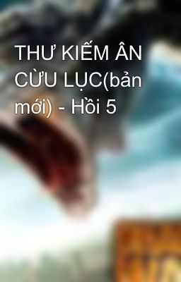 Đọc Truyện THƯ KIẾM ÂN CỪU LỤC(bản mới) - Hồi 5 - Truyen2U.Net