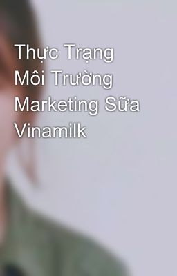 Đọc Truyện Thực Trạng Môi Trường Marketing Sữa Vinamilk - Truyen2U.Net