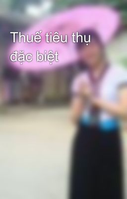 Đọc Truyện Thuế tiêu thụ đặc biệt - Truyen2U.Net