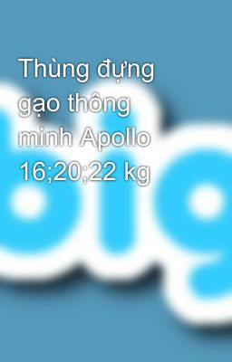 Thùng đựng gạo thông minh Apollo 16;20;22 kg