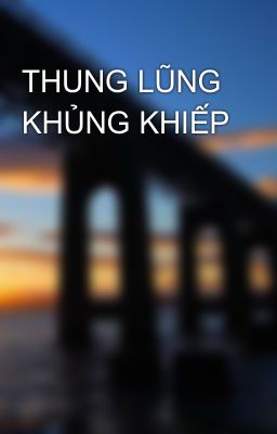 Đọc Truyện THUNG LŨNG KHỦNG KHIẾP - Truyen2U.Net