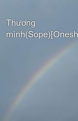 Đọc Truyện Thương mình(Sope)[Oneshot] - Truyen2U.Net