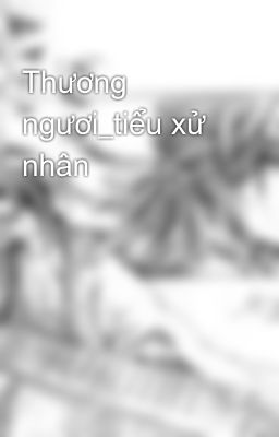 Thương ngươi_tiểu xử nhân