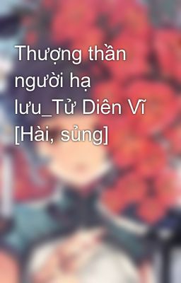 Thượng thần người hạ lưu_Tử Diên Vĩ [Hài, sủng]