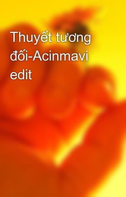 Đọc Truyện Thuyết tương đối-Acinmavi edit - Truyen2U.Net