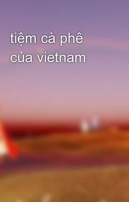 Đọc Truyện tiệm cà phê của vietnam - Truyen2U.Net
